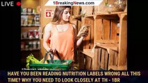 Have you been reading nutrition labels WRONG all this time? Why you need to look closely at th - 1br