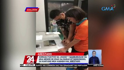 Korean fugitive na umano'y nambubugaw ng mga menor de edad na babae at nangingikil sa kanyang mga kababayan, arestado | 24 Oras