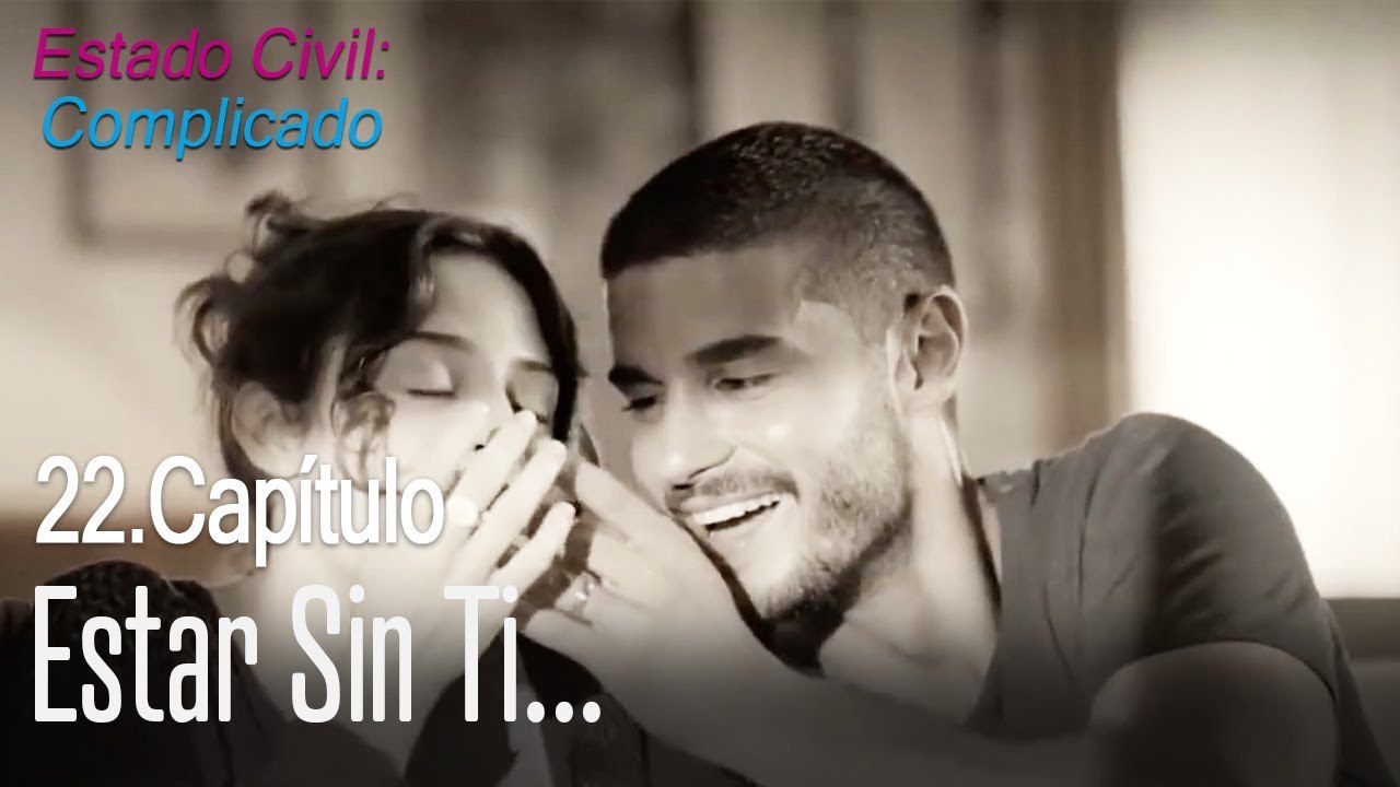 Estar sin ti... - Estado Civil_ Complicado Capítulo 22