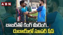 బాబర్ కింగ్ మీటింగ్ .. దుబాయ్ లో సూపర్ సీన్ || ABN HITS