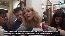 Díaz calienta a los sindicatos da su «apoyo explícito» para que se manifiesten contra los empresarios