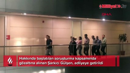 Şarkıcı Gülşen adliyeye getirildi