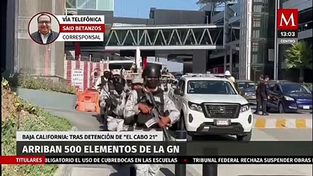 Arriban 500 elementos de la Guardia Nacional a Baja California tras detención de El Cabo 21