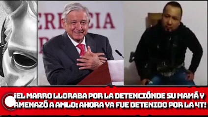¡Hace unas semanas El MARRO lloraba por la detención de su madre y amenazó al Presidente; ya fue detenido por la 4T!