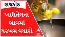 રાજકોટઃ ફરી ખાદ્યતેલના ભાવોમાં ઝીંકાયો વધારો, જાણો શું છે કારણ ભાવ વધારા પાછળનું?