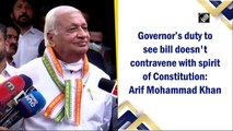 Governor’s duty to see bill doesn't contravene with spirit of Constitution: Arif Mohammad Khan
