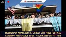 Monkeypox awareness at Jersey City Pride Festival Saturday and chance to get vaccinated off-si - 1br