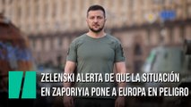 Zelenski alerta de que la situación en Zaporiyia pone a Europa 