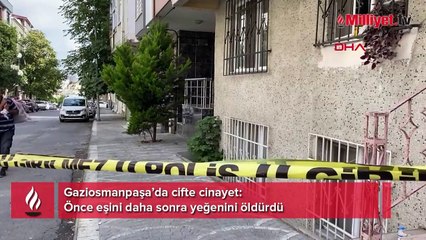 Gaziosmanpaşa'da peş peşe cinayetler! Önce eşini daha sonra yeğenini öldürdü