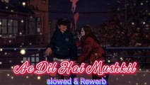 Ae Dil Hai Mushkil [Slowed + Reverb] | Lofi song | Title Track - Arijit Singh