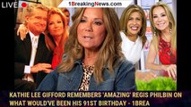 Kathie Lee Gifford Remembers 'Amazing' Regis Philbin on What Would've Been His 91st Birthday - 1brea