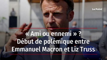 « Ami ou ennemi » ? Début de polémique entre Emmanuel Macron et Liz Truss