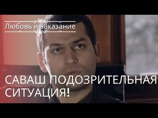 Саваш подозрительная ситуация! | Любовь и наказание - серия 2