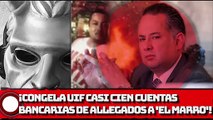 ¡Congela UIF casi cien cuentas bancarias de allegados a 'EL MARRO'!