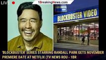 'Blockbuster' Series Starring Randall Park Gets November Premiere Date at Netflix (TV News Rou - 1br