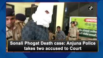 Sonali Phogat Death case:  Anjuna Police takes two accused to Court