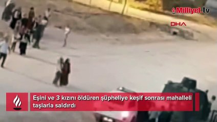 Eşini ve 3 kızını öldürdü! Caniyi gören mahalleli taşlarla saldırdı
