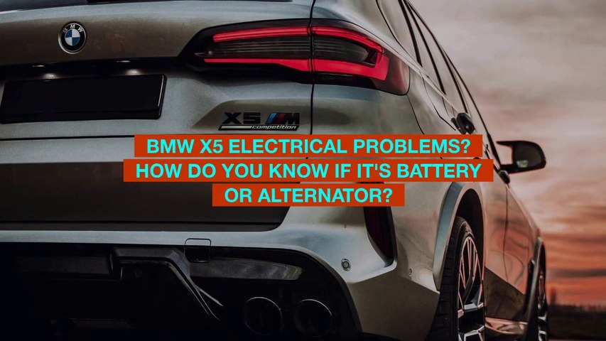 BMW X5 Electrical Problems How Do You Know If It's Battery Or Alternator?
