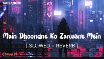 Main Dhoodne Ko Zamaane Mein [ slowed + reverb ] - Arijit Singh | jiske aane se mukammal ho gayi thi zindagi songs | arijit singh songs | arijit singh songs collection