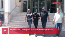 43 yıl hapisle aranan hükümlü yakalandı