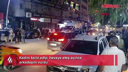 Kadını taciz edip, havaya ateş açınca arkadaşını vurdu