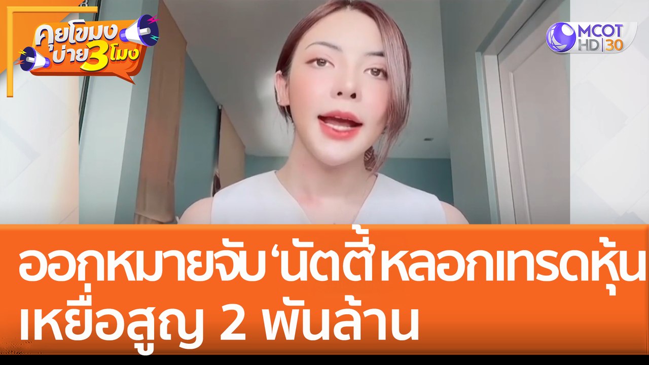 ออกหมายจับ 'นัตตี้' หลอกเทรดหุ้น เหยื่อสูญ 2 พันล้าน (31 ส.ค. 65) คุยโขมงบ่าย 3 โมง