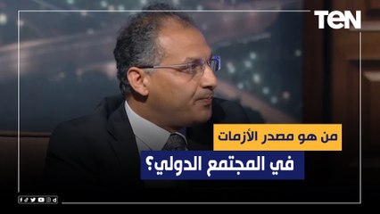 من هو مصدر الأزمات في المجتمع الدولي؟.. رد مفاجئ من رئيس مركز الأهرام للدراسات السياسية