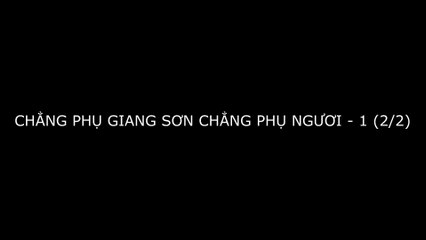 Chẳng Phụ Giang Sơn Chẳng Phụ Người - Phần 1 (2/2)