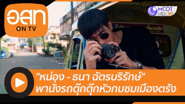 (คลิปเต็ม) หน่อง - ธนา ฉัตรบริรักษ์ พานั่งรถตุ๊กตุ๊กหัวกบชมเมืองตรัง อสท ออนทีวี (21 ส.ค. 65)