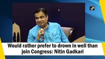 Would rather drown in a well than join Congress: Nitin Gadkari