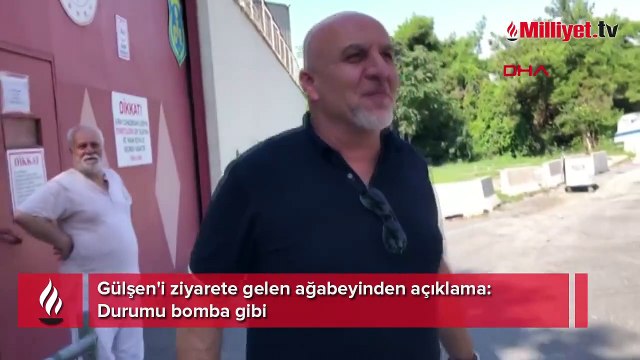 Gülşen'i ziyarete gelen ağabeyinden açıklama: Bomba gibi