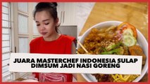 Juara MasterChef Indonesia Sulap Dimsum Jadi Nasi Goreng, Tampilannya Bikin Ngiler