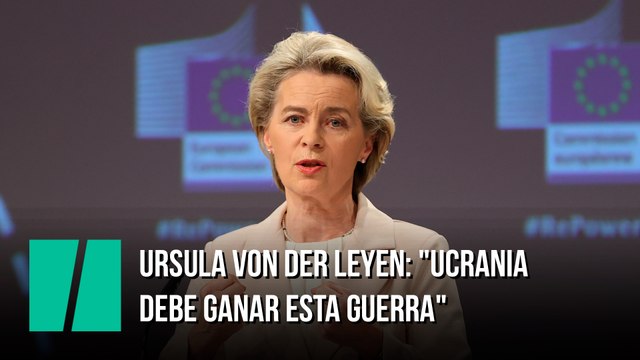 Ursula von der Leyen: Ucrania debe ganar esta guerra