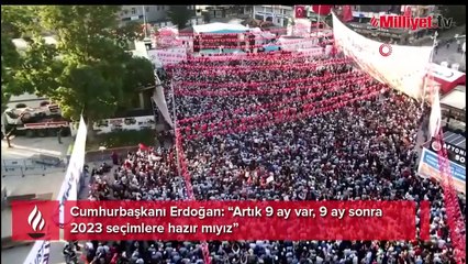 Cumhurbaşkanı Erdoğan: “Artık 9 ay var, 9 ay sonra 2023 seçimlere hazır mıyız”