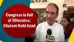 Congress is full of illiterates: Ghulam Nabi Azad