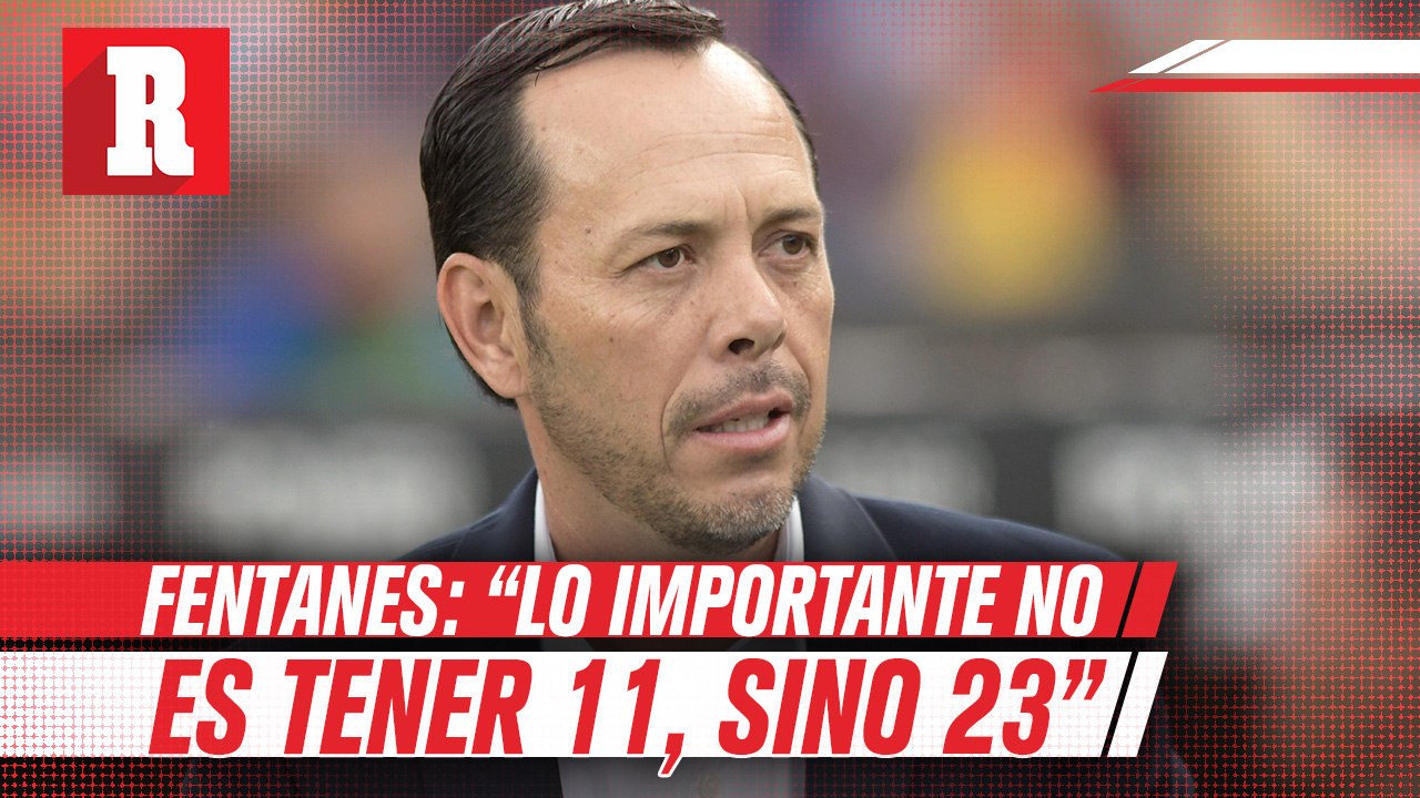 Fentanes: "Lo importante no es tener 11, sino 23"