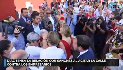 Díaz tensa la relación con Sánchez al agitar la calle contra los empresarios