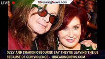Ozzy and Sharon Osbourne Say They're Leaving the US Because of Gun Violence - 1breakingnews.com