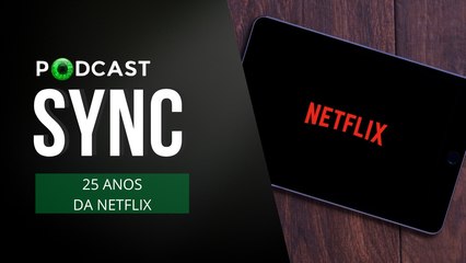 Netflix 25 anos: tudo sobre a gigante do streaming | Sync #22
