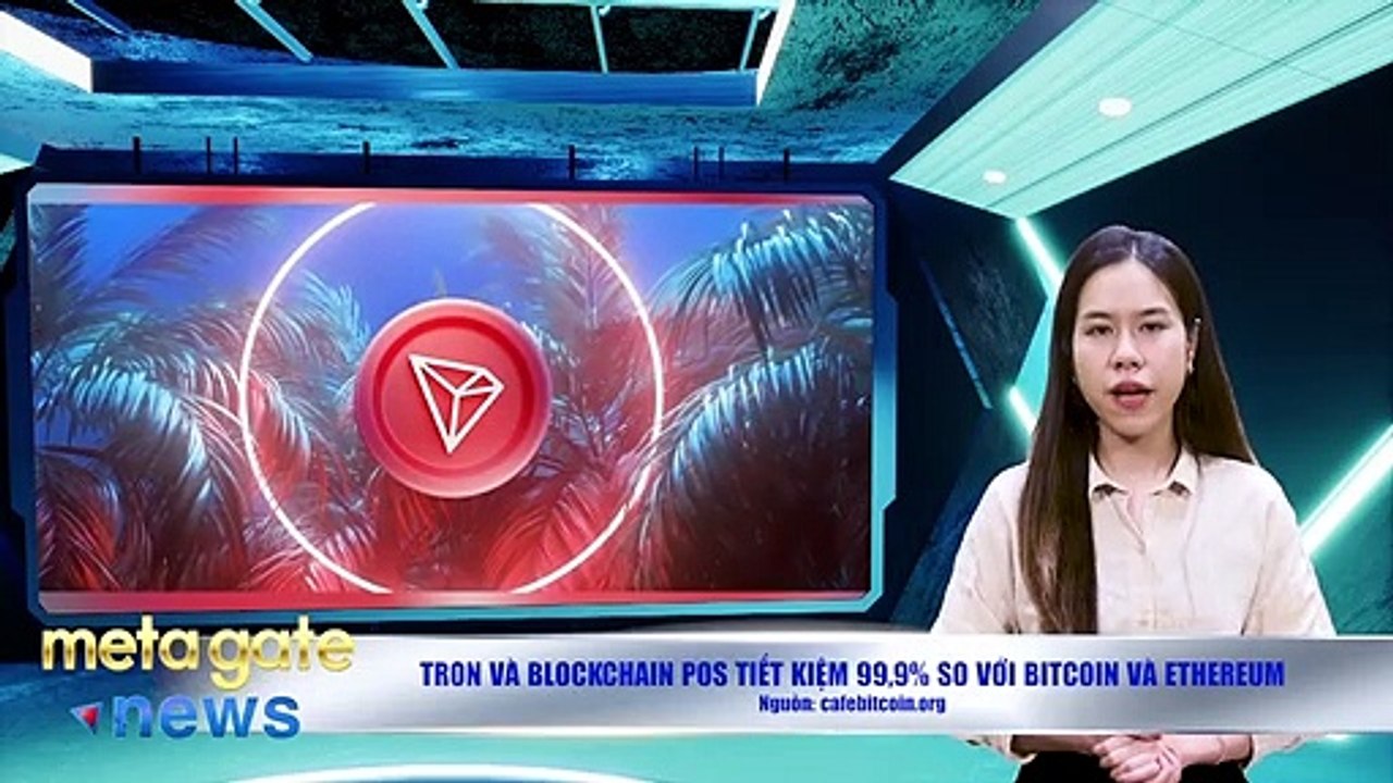 Tin Tức Crypto -Tron và blockchain PoS tiết kiệm 99.9% so với Bitcoin và Ethereum-MetaGate News 27-8