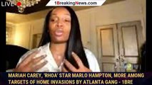 Mariah Carey, 'RHOA' star Marlo Hampton, more among targets of home invasions by Atlanta gang - 1bre