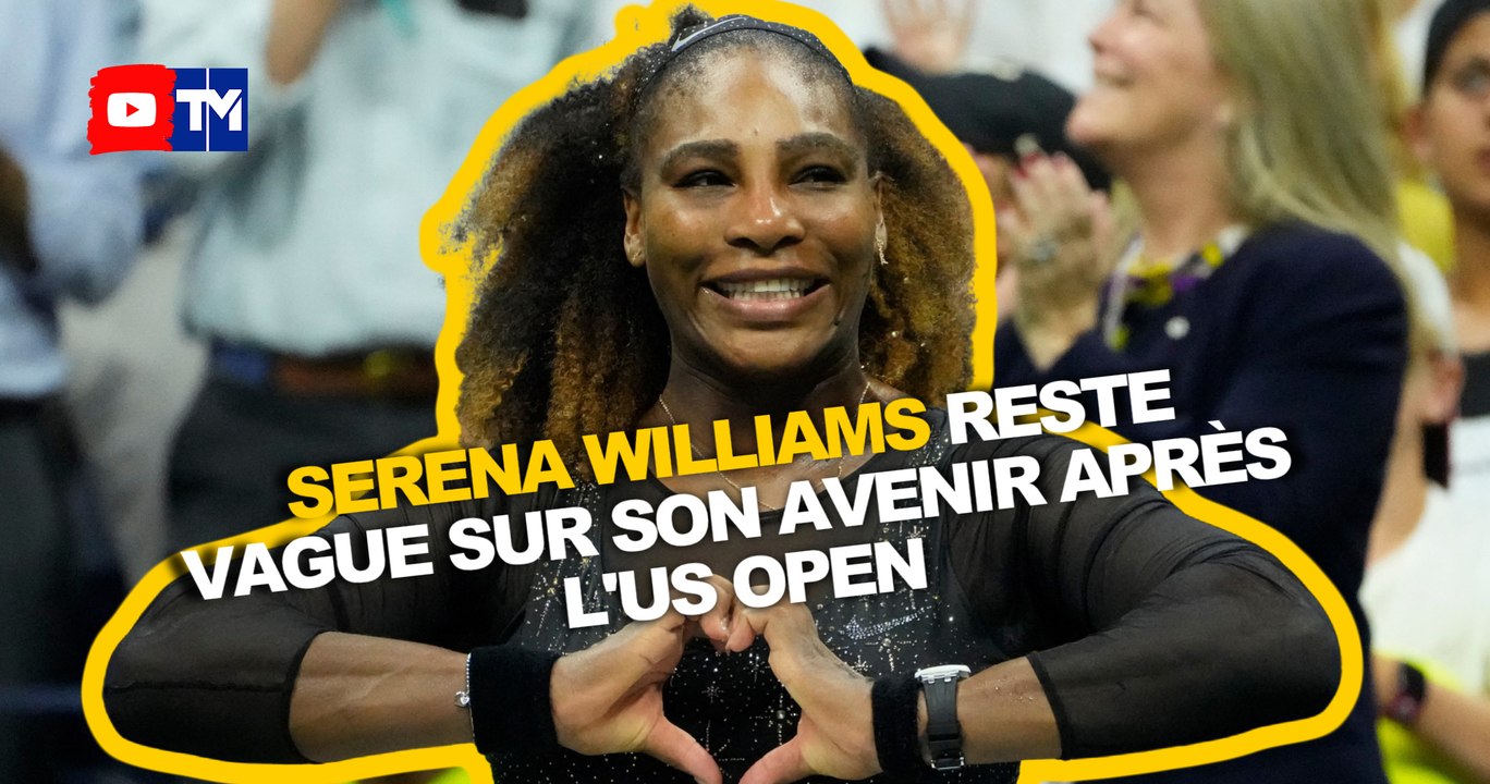 L'US Open, dernier tournoi de Serena Williams ? "Je vais rester vague sur ce sujet, parce qu'on ne sait jamais..."