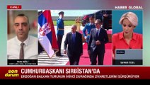 Cumhurbaşkanı Erdoğan Sırbistan'da... Haber Global Genel Yayın Yönetmeni Taha Dağlı izlenimlerini aktardı