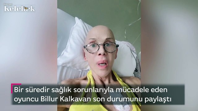 Bir süredir sağlık sorunlarıyla mücadele eden oyuncu Billur Kalkavan son durumunu paylaştı