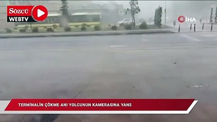 Terminalin çökme anı yolcunun kamerasına yansıdı