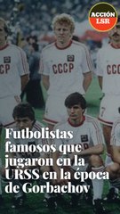 Futbolistas famosos que jugaron en la URSS en la época de Gorbachov