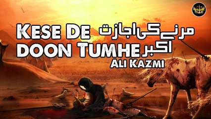 Kese De Doon Tumhe Marnay Ki Ijazat Akber | Noha | Ali Kazmi | Labaik Labaik