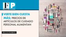 Verte bien cuesta más; precios de artículos de cuidado personal aumentan