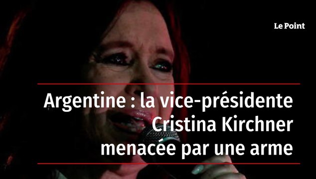 Argentine : la vice-présidente Cristina Kirchner menacée par une arme