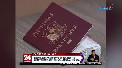 Digital o E-Passports sa tulong ng smartphone app, pinag-aaralan ng DFA | 24 Oras Weekend